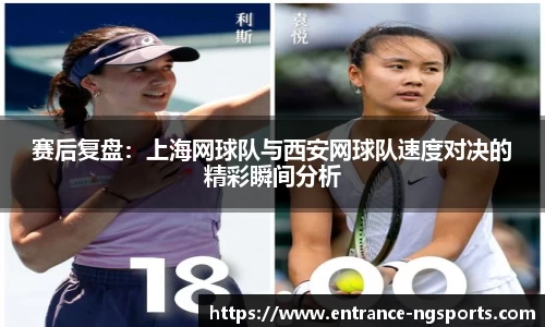 赛后复盘：上海网球队与西安网球队速度对决的精彩瞬间分析